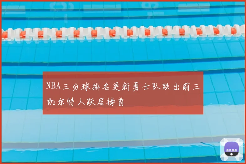 NBA三分球排名更新勇士队跌出前三凯尔特人跃居榜首