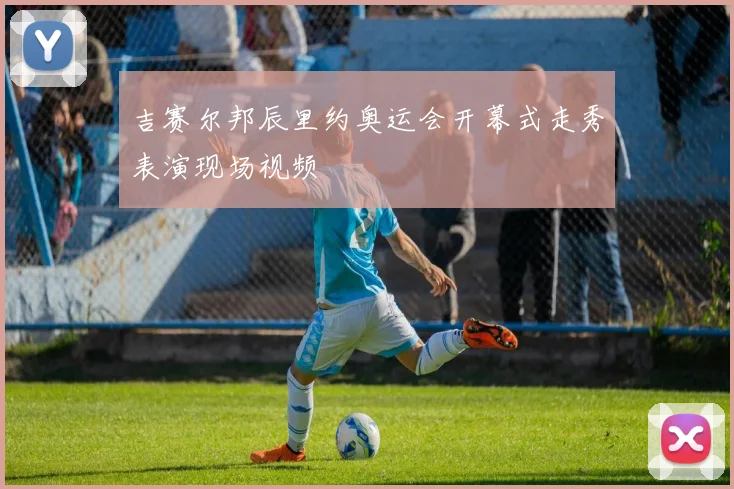 吉赛尔邦辰里约奥运会开幕式走秀表演现场视频