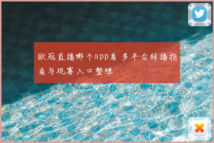 欧冠直播哪个app看 多平台转播指南与观赛入口整理