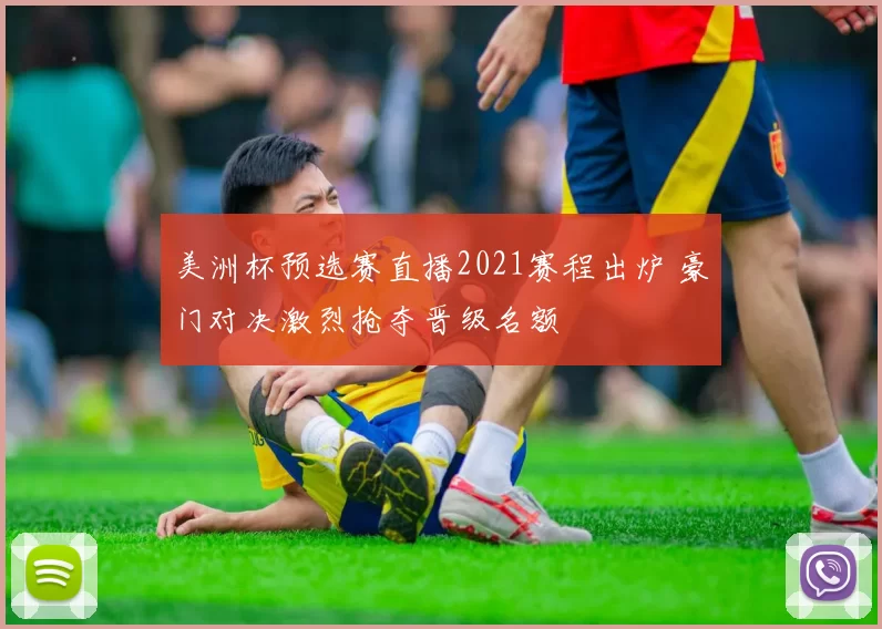 美洲杯预选赛直播2021赛程出炉 豪门对决激烈抢夺晋级名额